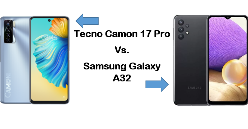 Tecno Camon 17 Pro Vs. Samsung Galaxy A32, Spec & Price Comparison